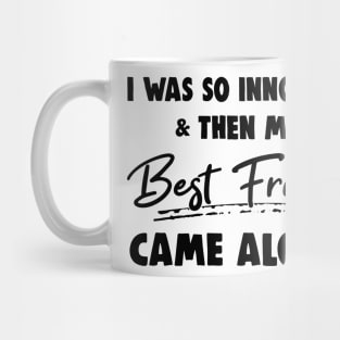 I Was So Innocent And Then My Best Friend Came Along Shirt Mug